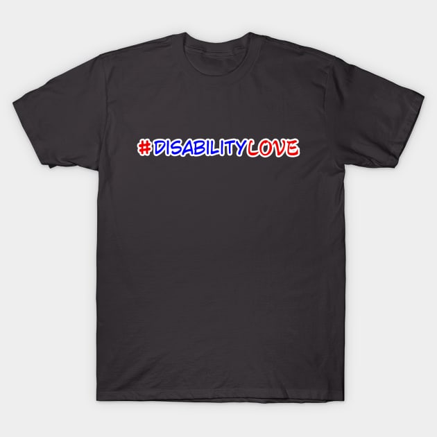 #DisabilityLove T-Shirt by MayaReader